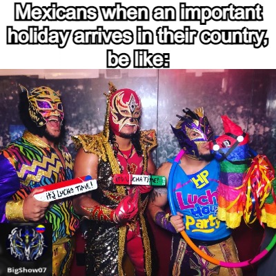 They are almost always like that and they say VIVA MEXICO CABRONES - meme
