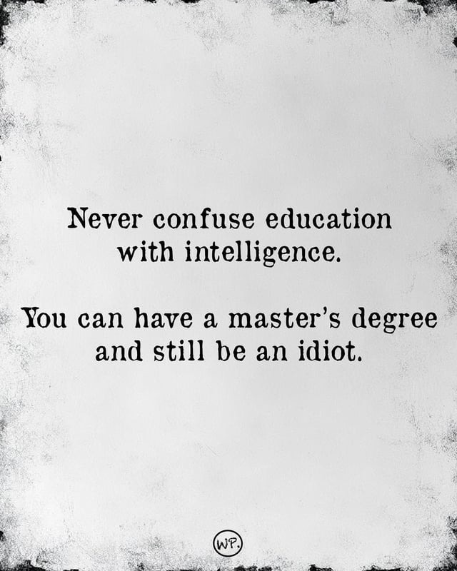Never confuse education with intelligence - meme