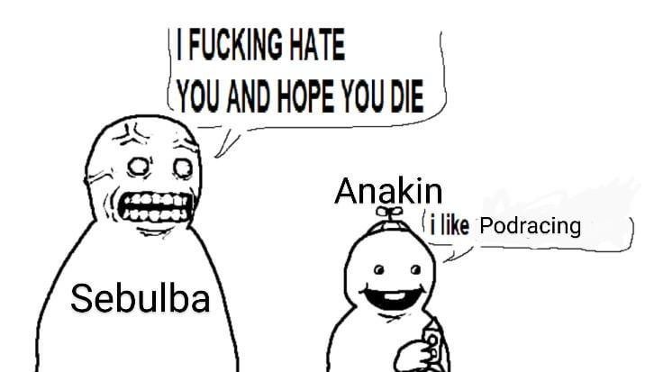 Sebulba had no chill and zero filter - meme