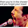 When you are in the shower and you forget your towel