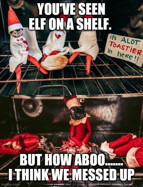 You've seen elf on a shelf - meme