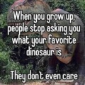 They don't even care anymore what your favorite dinosaur is...