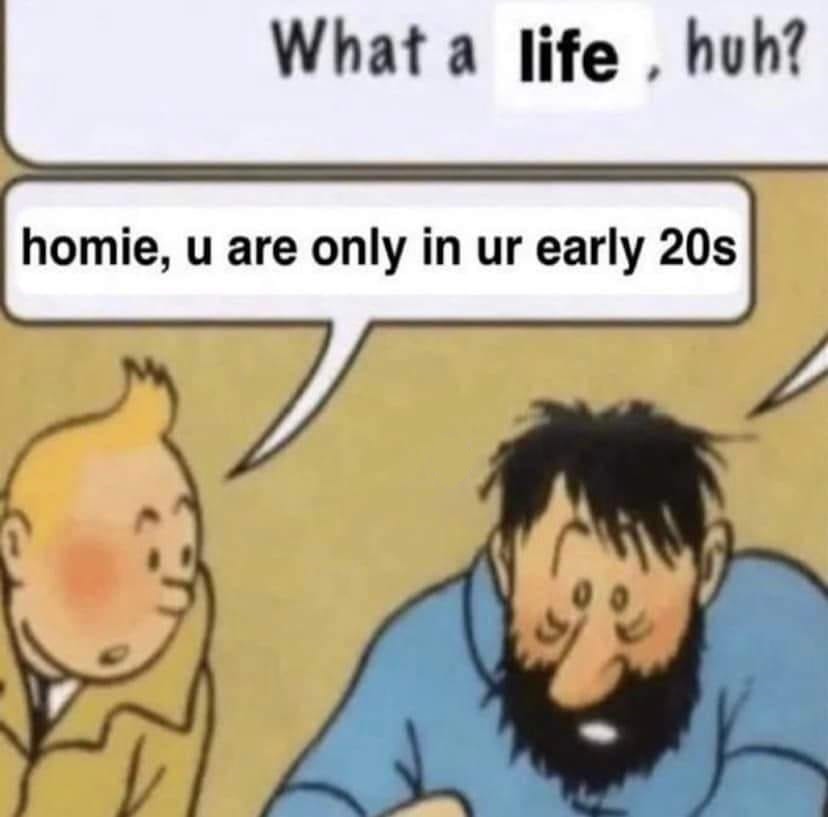 ﻿What a life hub? homie; U are only in ur 20s early