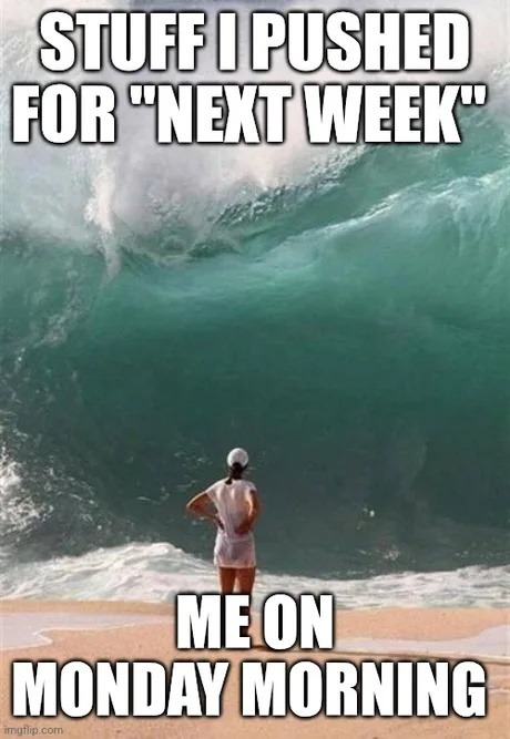 Stuff I said I’d do next week meeting me Monday morning - meme