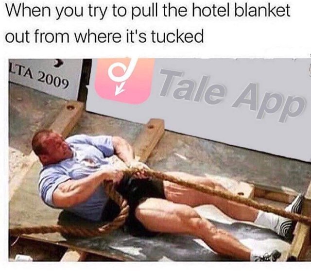 When you try to pull the hotel blanket out from where it is tucked - meme