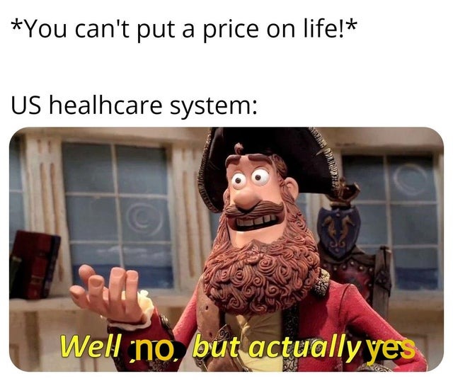 US Healthcare system can actually put a price on life! - meme
