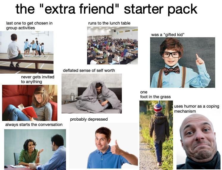 I was that "extra friend". I still am. Not gifted though. - meme