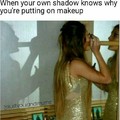Betrayed by my own shadow