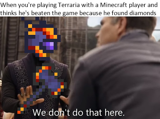 Terraria is better than minecraft. Period. - meme