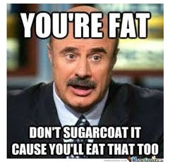 You are F.A.T  (fat, austistic, tank) - meme