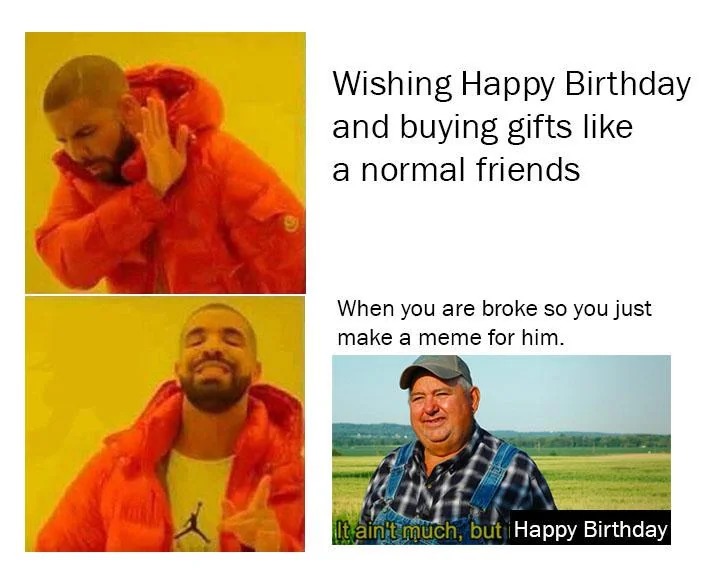 It ain't much but happy birthday - meme