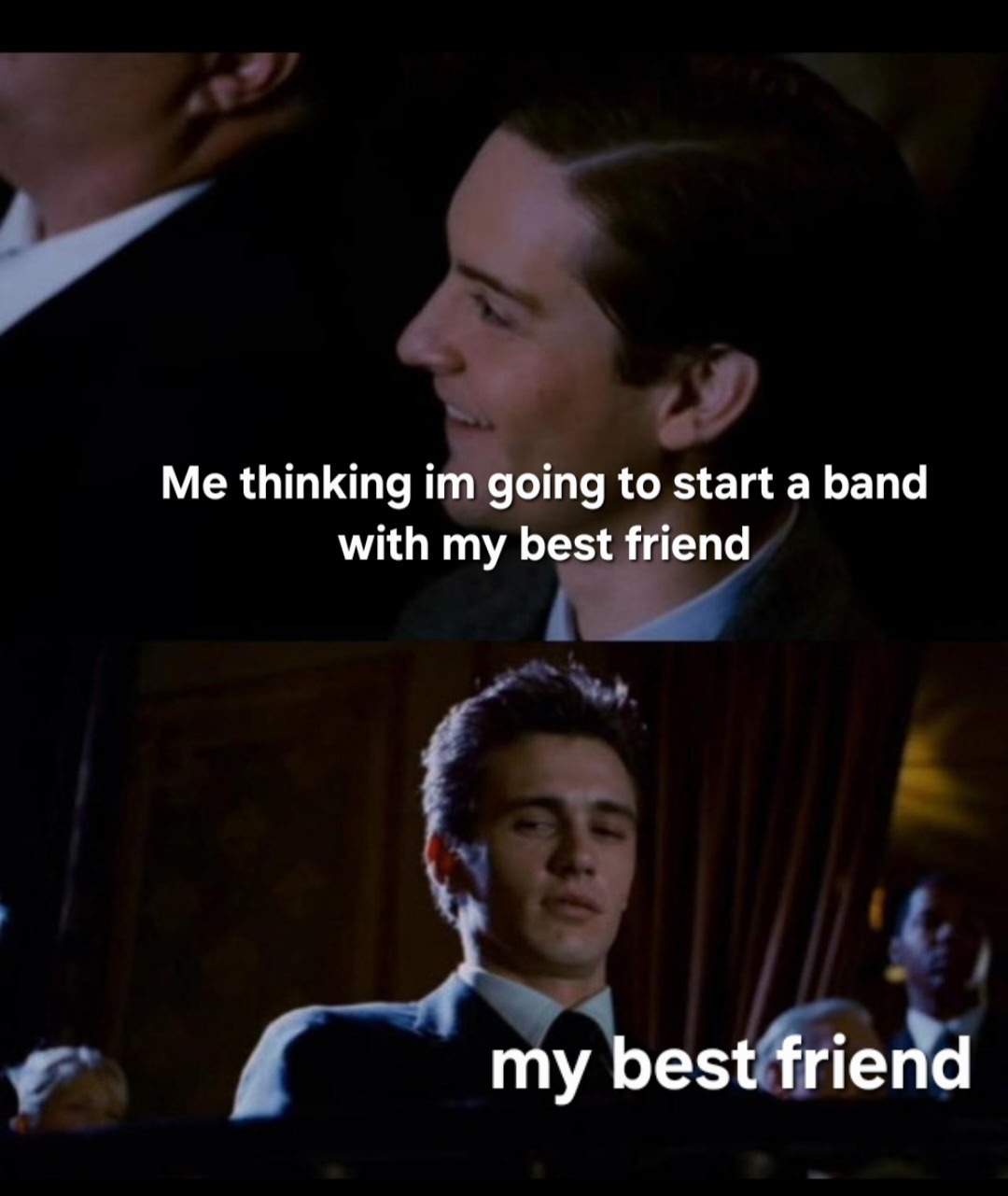 My friend made this after I told him I would not start a band with him. We can't play music. - meme