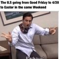 The US is going from Good Friday to 4/20 to Easter in the same weekend