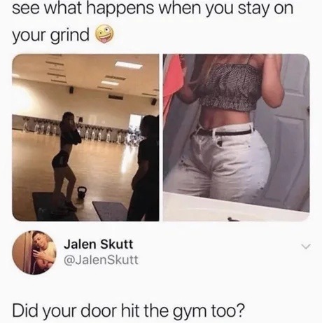 ﻿see what happens when you on your grind Jalen Skutt @JalenSkutt Did your door hit the gym too? stay