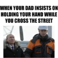 When ur dad holds ur hand on the street
