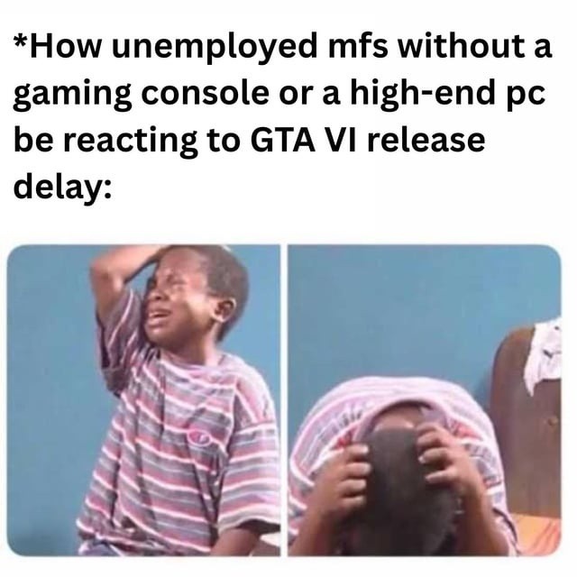 Broke gamers watching GTA VI get delayed like meh - meme