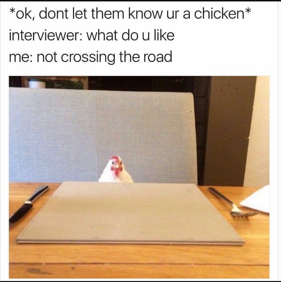 interviewer: what do you like? me: not crossing roads - meme