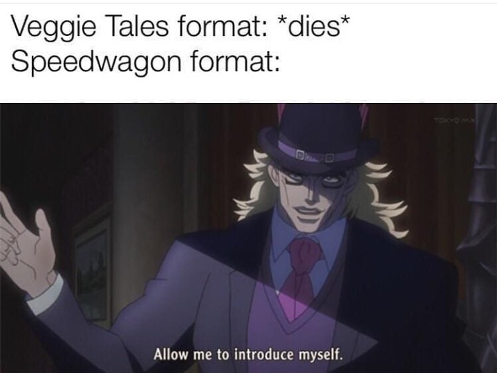 This format will last forever through the power of Speedwagon - meme