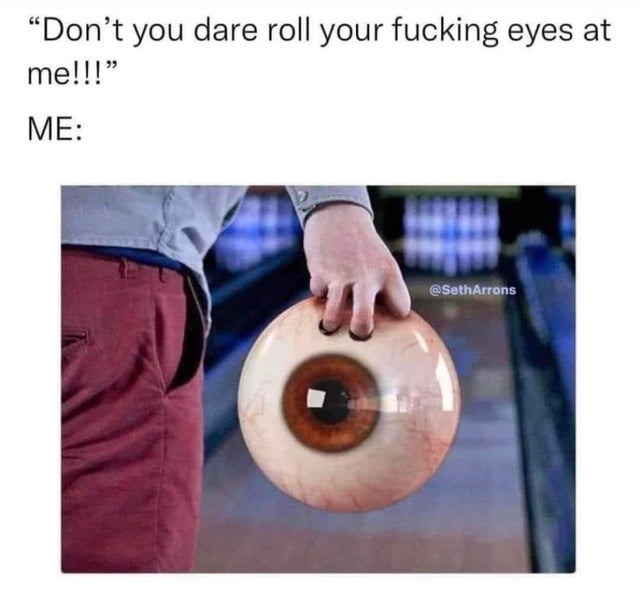 Don't roll your eyes on me - meme