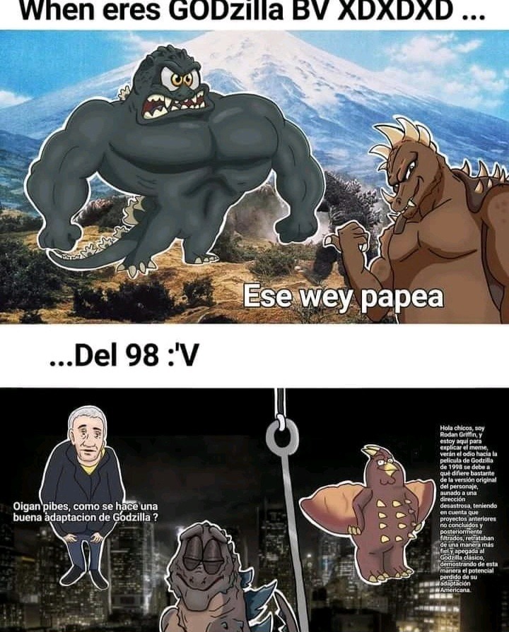 Al menos yo no creo que Godzilla 1998 sea mala película pero la verdad es que no le hace justicia al concepto original del personaje,pero si la tomamos como una pelicula original sin ningún antecedente es bastante buena y aparte nos dio a Zilla Bv - meme