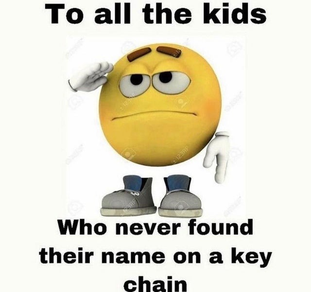 To all the kids who never found their name on a key chain - meme