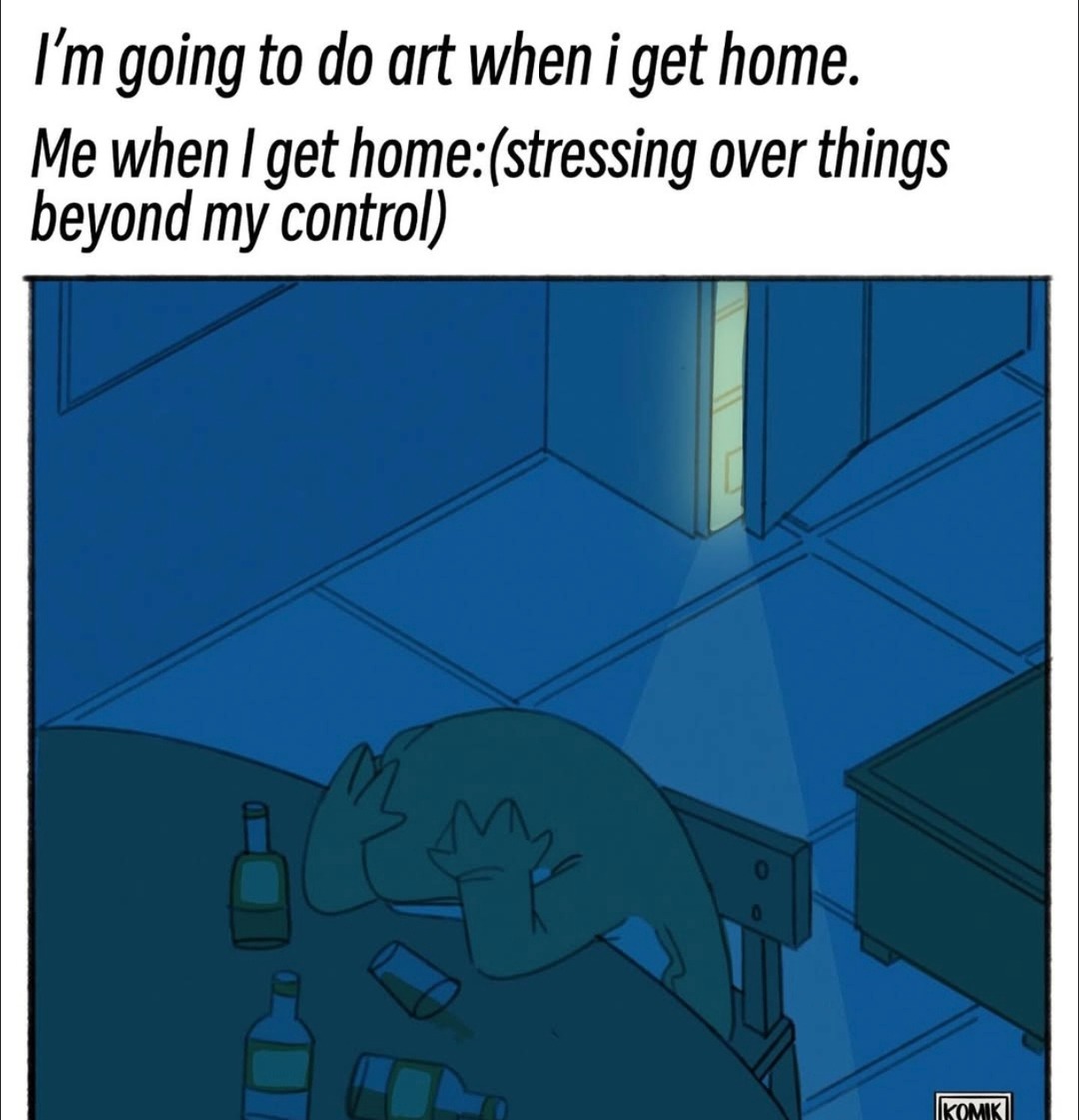 I’m gonna do art when I get home. Also me: existential crisis and panic - meme
