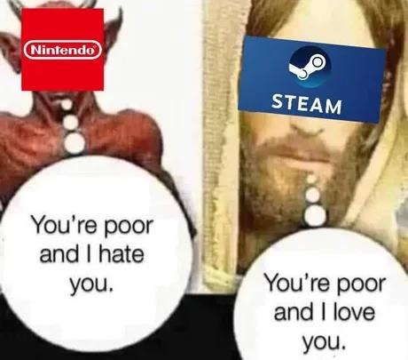 Nintendo: hates you. Steam: loves you. Still broke. - meme