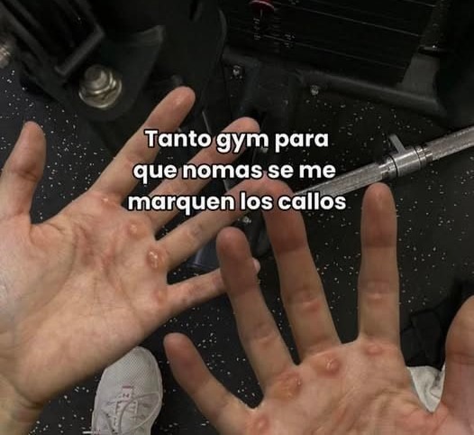 Tanto gym para que nomás se me marquen los callos - meme