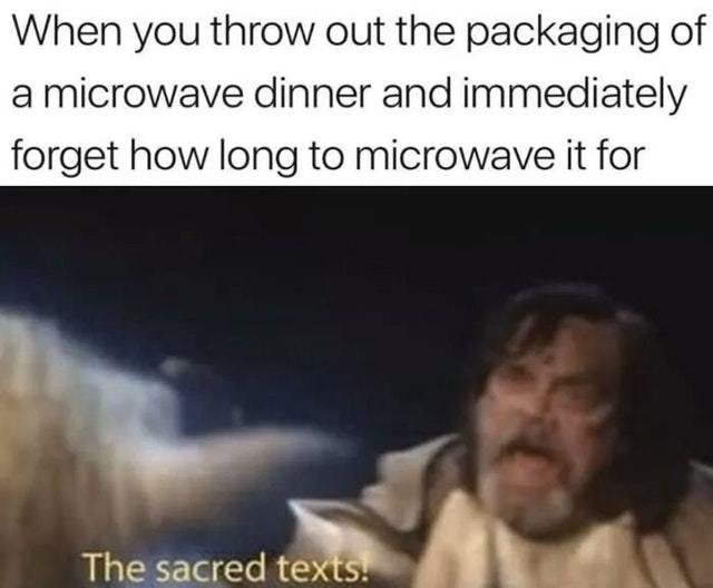When you throw out the packaging of a microwave dinner and immediately forget how long to microwave it for - meme