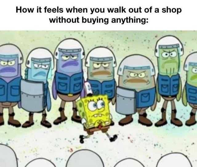 How it feels when you walk out of a shop without buying anything - meme