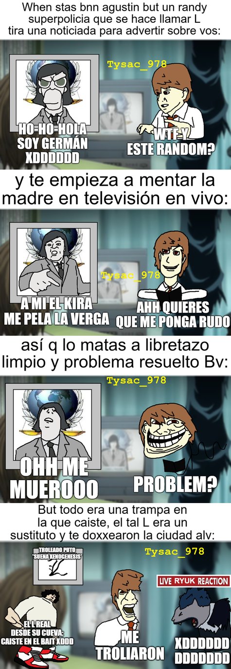 hola putas les saluda Lind L Tailor y hoy vengo a criticar a Kira, si, esa prostiperra que anda matando victimas de la sociedad, la verdad q hace eso porque de seguro a su mama no le pagan lo suficiente en el prostibulo y su tio negro pascuero no le da ve - meme