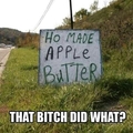 Ho made apple butter, motha fucka