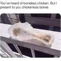 I love chickenless bones