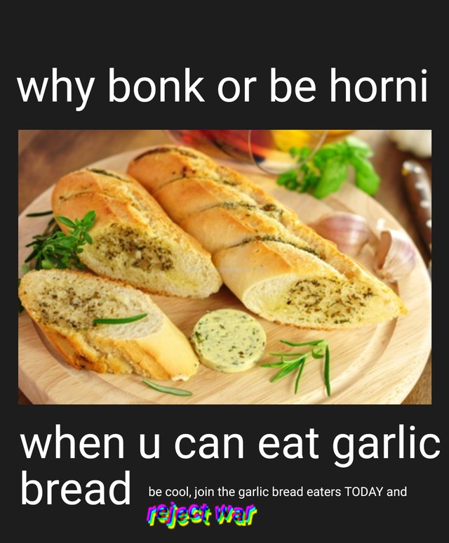 Why bonk or be horny when you can eat garlic bread - meme