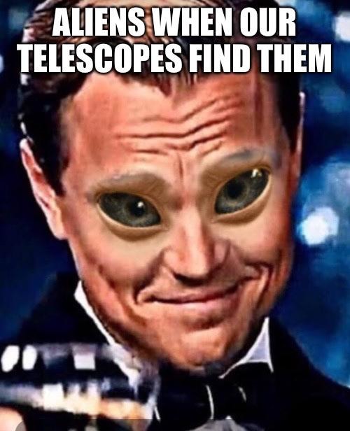Aliens when our telescopes find them - meme