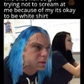 Sorry if you are a blue haired girl and dont act like this