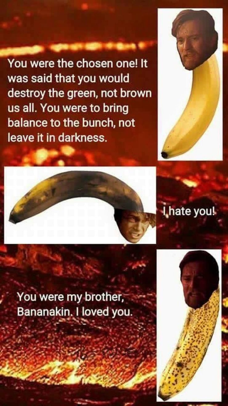 I’m sorry this is not mine I just had a good laugh from it so here you go: bananakin - meme