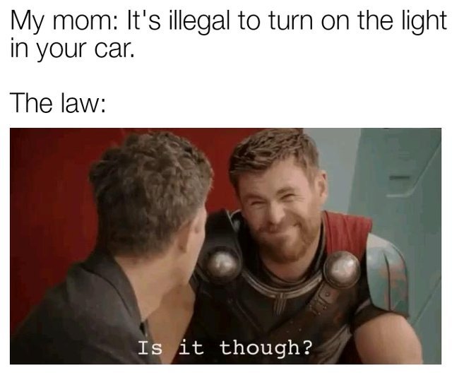 It is illegal to turn on the light in your car - meme