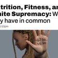 Being fit and healthy is white supremacy! Hahaha there you go gigachads, train extra hard and stay proud of being white supremacists