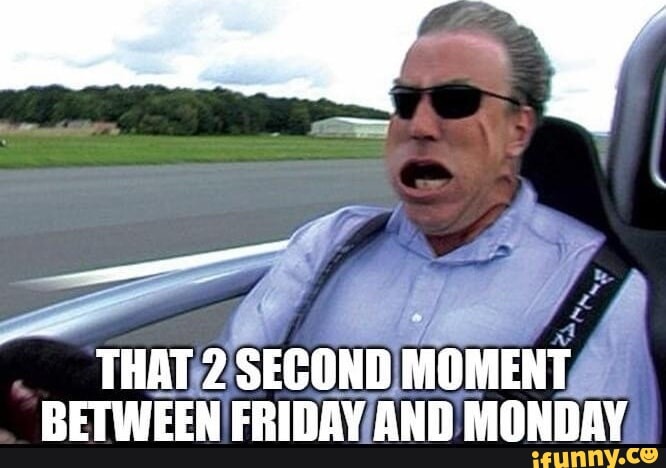 That awkward 2 seconds between Friday and Monday - meme