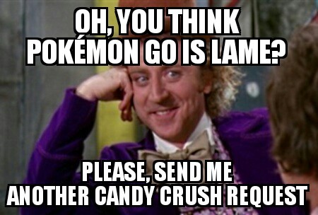 Pokémon Go > Candy Crush - meme