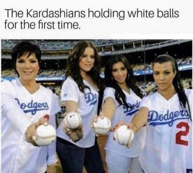 The kardashians holding white balls for the first time - meme