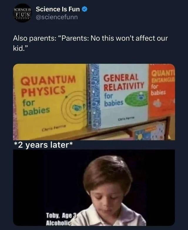 Parents: it’s just cartoons. Kid 2 years later: quantum alcoholic baby - meme