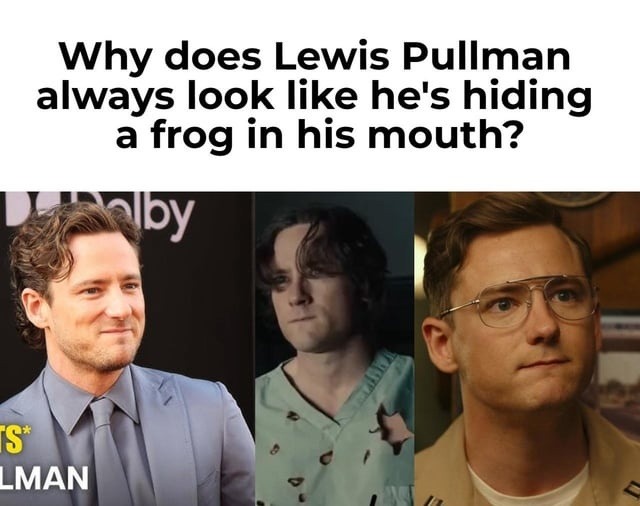lewis pullman always looks like he’s hiding a frog in his mouth - meme
