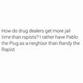because no one wants drugs, but women all want to be raped