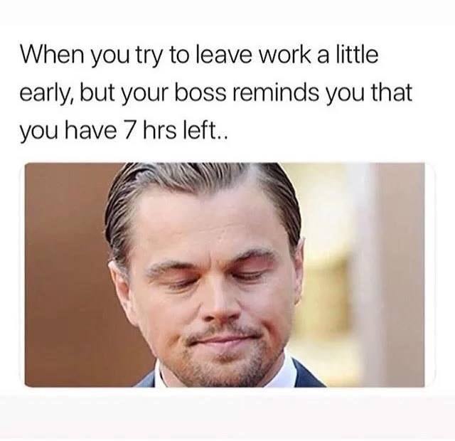 Trying to leave work early today - meme