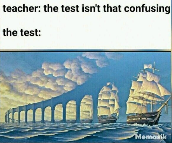 Teacher the test is confusing. - meme