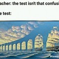 Teacher the test is confusing.