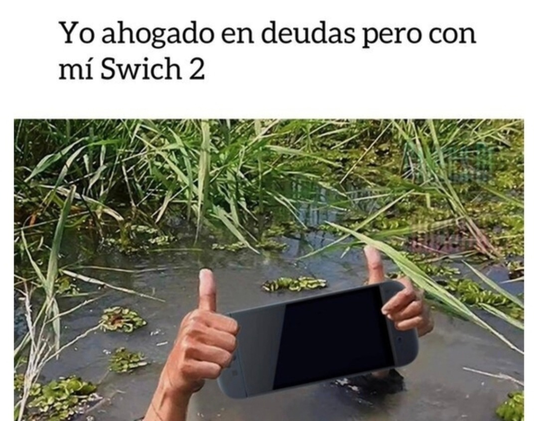 Hasta el cuello de deudas pero con mi Switch 2 nuevita - meme