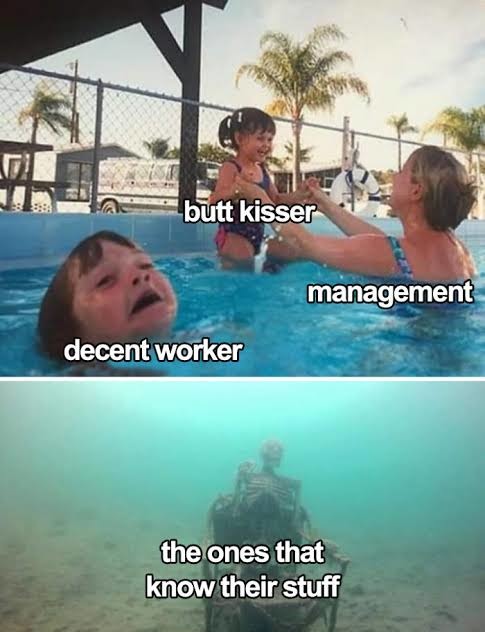 We either become butt kissers or we work for butt kissers - meme
